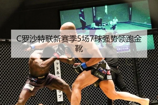 C罗沙特联新赛季5场7球强势领跑金靴