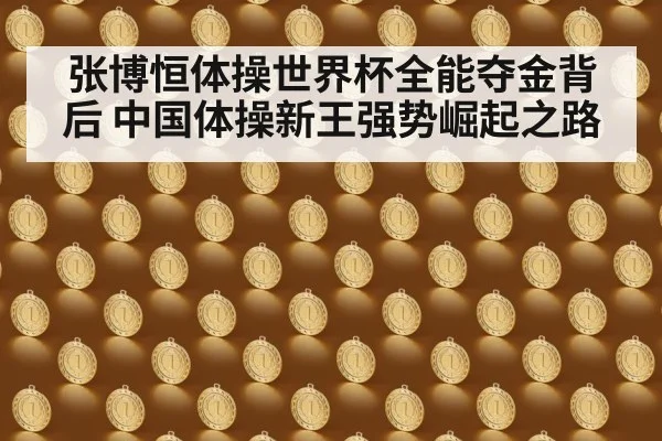 张博恒体操世界杯全能夺金背后 中国体操新王强势崛起之路
