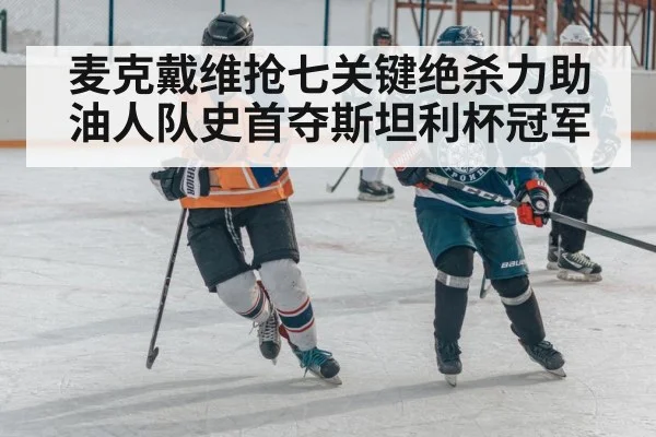 麦克戴维抢七关键绝杀力助油人队史首夺斯坦利杯冠军
